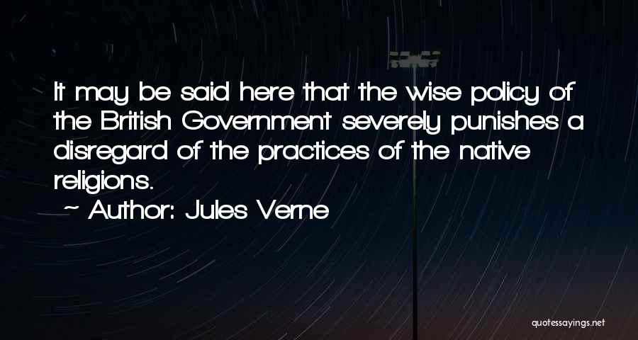 Jules Verne Quotes: It May Be Said Here That The Wise Policy Of The British Government Severely Punishes A Disregard Of The Practices