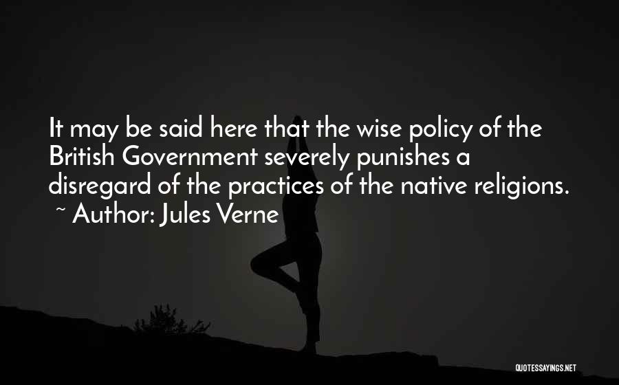 Jules Verne Quotes: It May Be Said Here That The Wise Policy Of The British Government Severely Punishes A Disregard Of The Practices