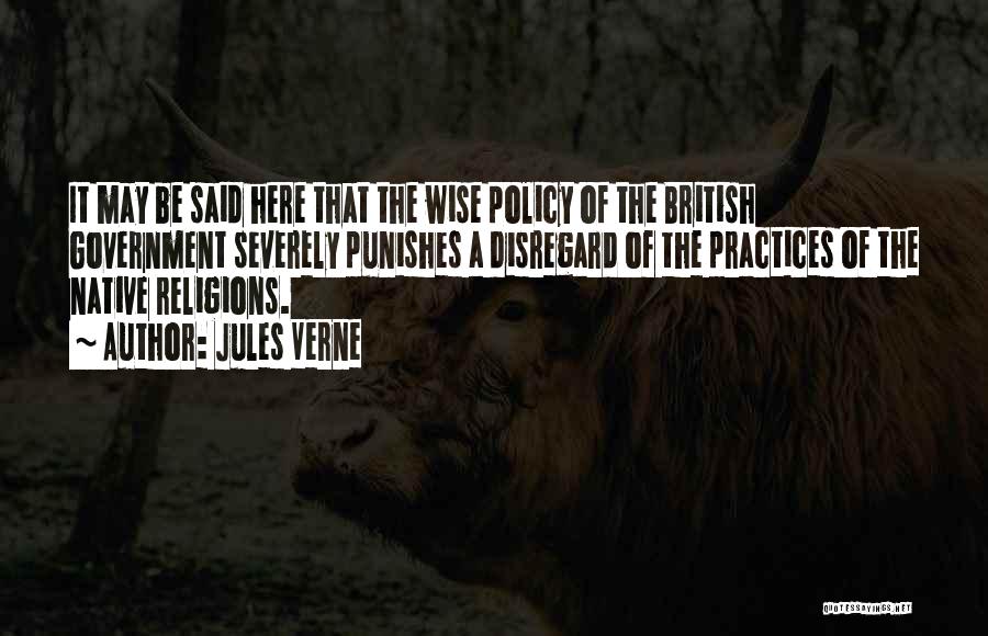 Jules Verne Quotes: It May Be Said Here That The Wise Policy Of The British Government Severely Punishes A Disregard Of The Practices