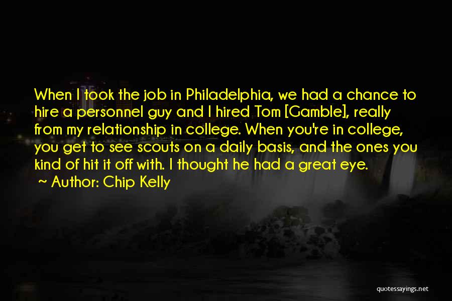 Chip Kelly Quotes: When I Took The Job In Philadelphia, We Had A Chance To Hire A Personnel Guy And I Hired Tom