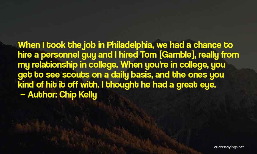 Chip Kelly Quotes: When I Took The Job In Philadelphia, We Had A Chance To Hire A Personnel Guy And I Hired Tom