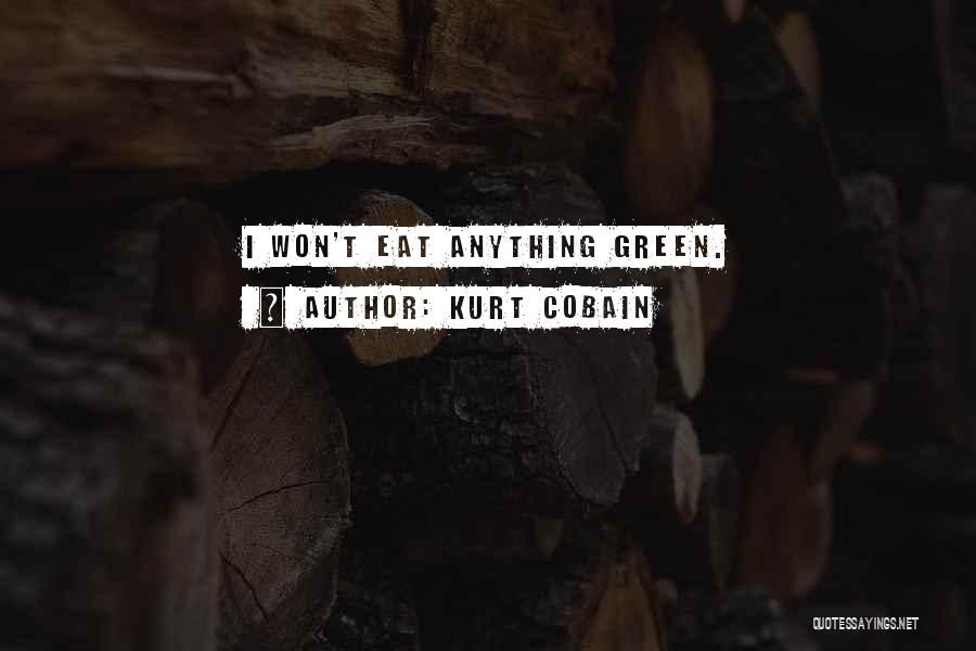 Kurt Cobain Quotes: I Won't Eat Anything Green.