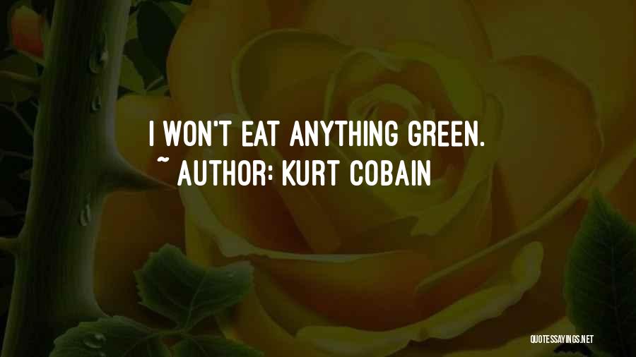 Kurt Cobain Quotes: I Won't Eat Anything Green.