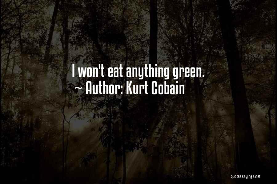 Kurt Cobain Quotes: I Won't Eat Anything Green.