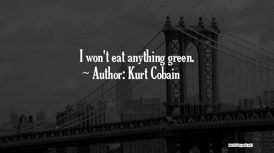 Kurt Cobain Quotes: I Won't Eat Anything Green.