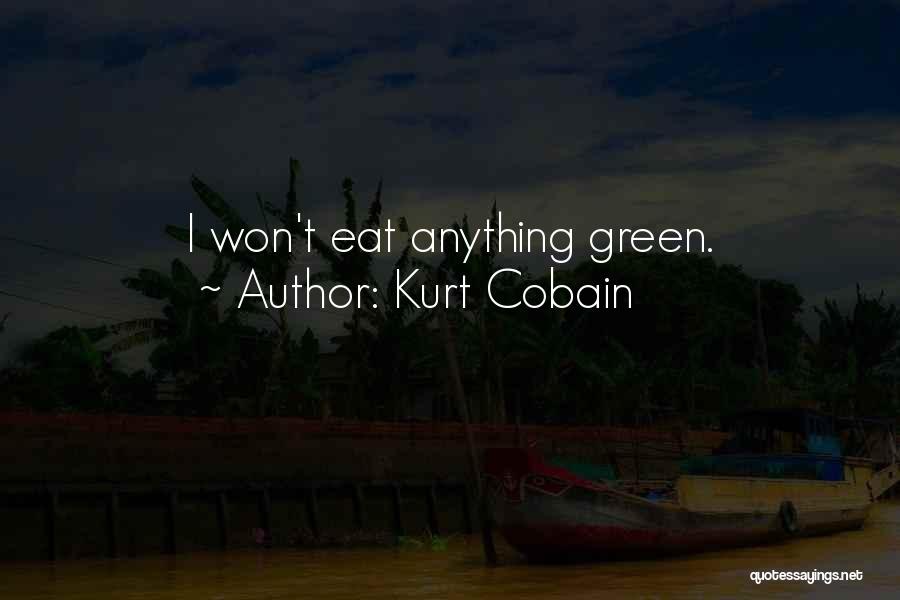 Kurt Cobain Quotes: I Won't Eat Anything Green.