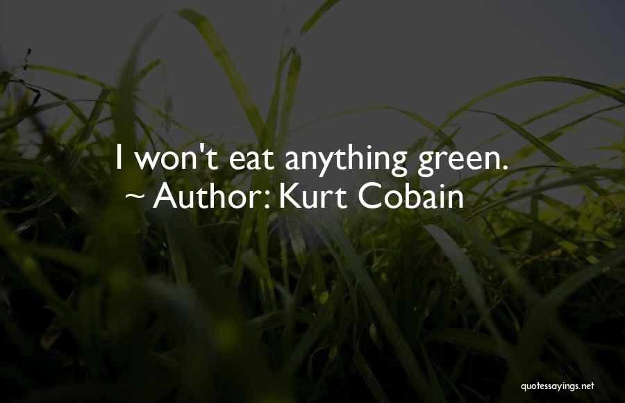 Kurt Cobain Quotes: I Won't Eat Anything Green.