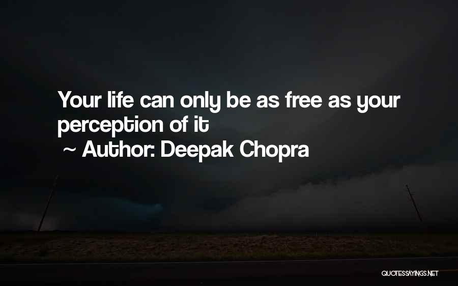 Deepak Chopra Quotes: Your Life Can Only Be As Free As Your Perception Of It
