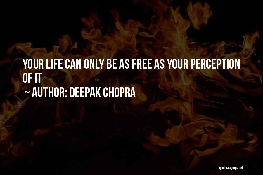 Deepak Chopra Quotes: Your Life Can Only Be As Free As Your Perception Of It