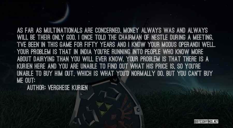 Verghese Kurien Quotes: As Far As Multinationals Are Concerned, Money Always Was And Always Will Be Their Only God. I Once Told The
