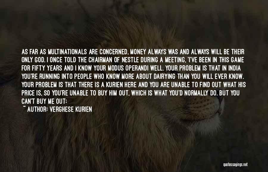 Verghese Kurien Quotes: As Far As Multinationals Are Concerned, Money Always Was And Always Will Be Their Only God. I Once Told The