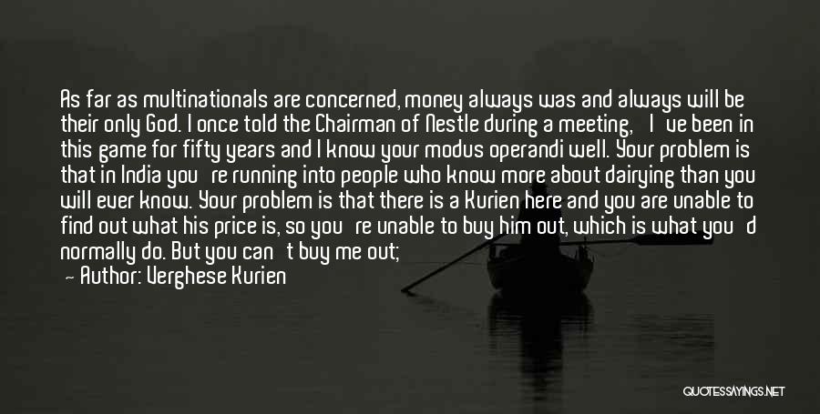 Verghese Kurien Quotes: As Far As Multinationals Are Concerned, Money Always Was And Always Will Be Their Only God. I Once Told The