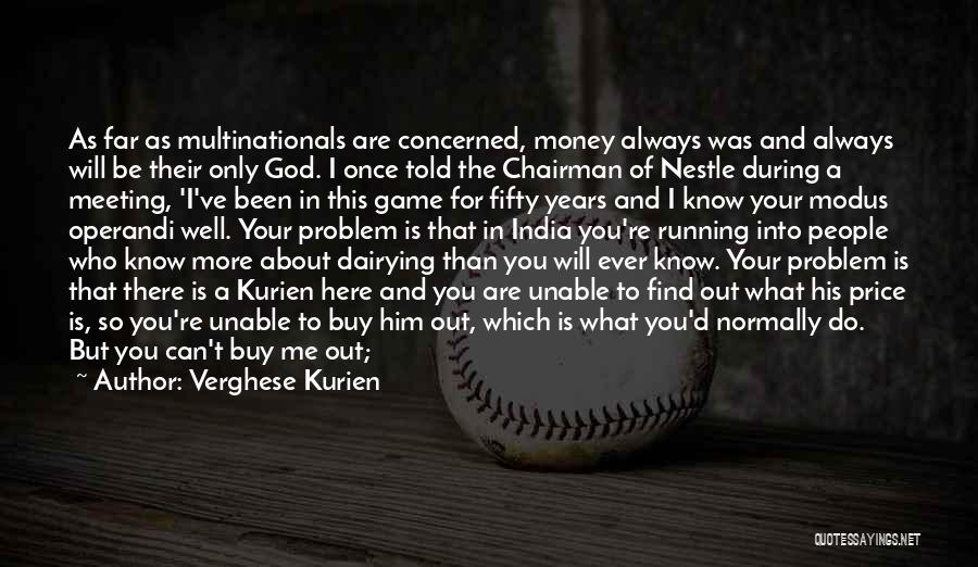 Verghese Kurien Quotes: As Far As Multinationals Are Concerned, Money Always Was And Always Will Be Their Only God. I Once Told The