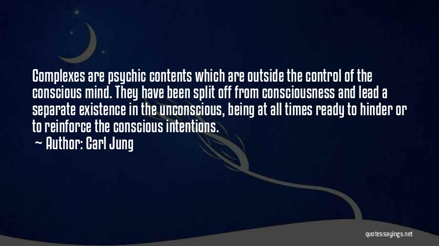 Carl Jung Quotes: Complexes Are Psychic Contents Which Are Outside The Control Of The Conscious Mind. They Have Been Split Off From Consciousness