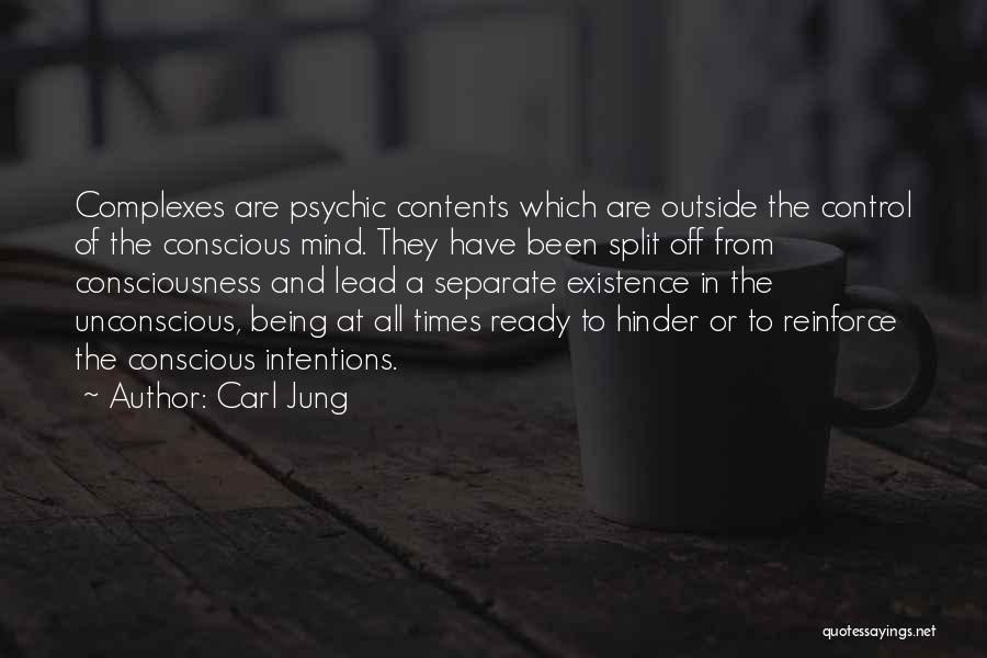 Carl Jung Quotes: Complexes Are Psychic Contents Which Are Outside The Control Of The Conscious Mind. They Have Been Split Off From Consciousness