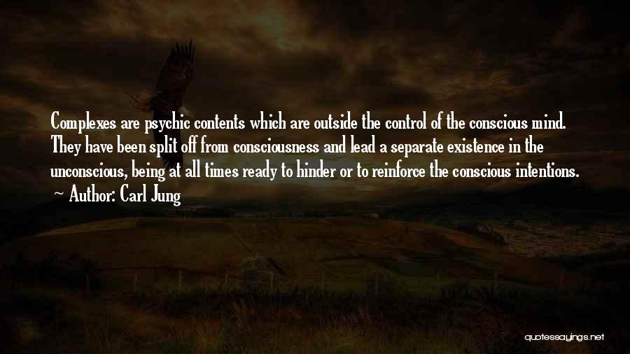 Carl Jung Quotes: Complexes Are Psychic Contents Which Are Outside The Control Of The Conscious Mind. They Have Been Split Off From Consciousness