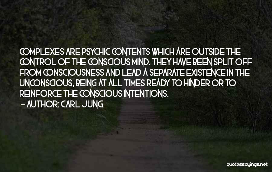 Carl Jung Quotes: Complexes Are Psychic Contents Which Are Outside The Control Of The Conscious Mind. They Have Been Split Off From Consciousness