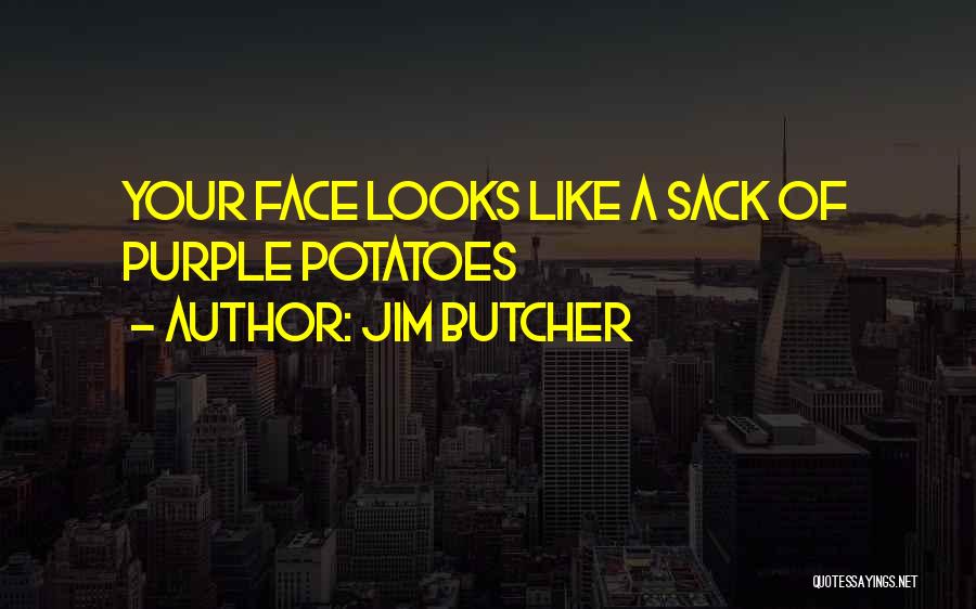 Jim Butcher Quotes: Your Face Looks Like A Sack Of Purple Potatoes
