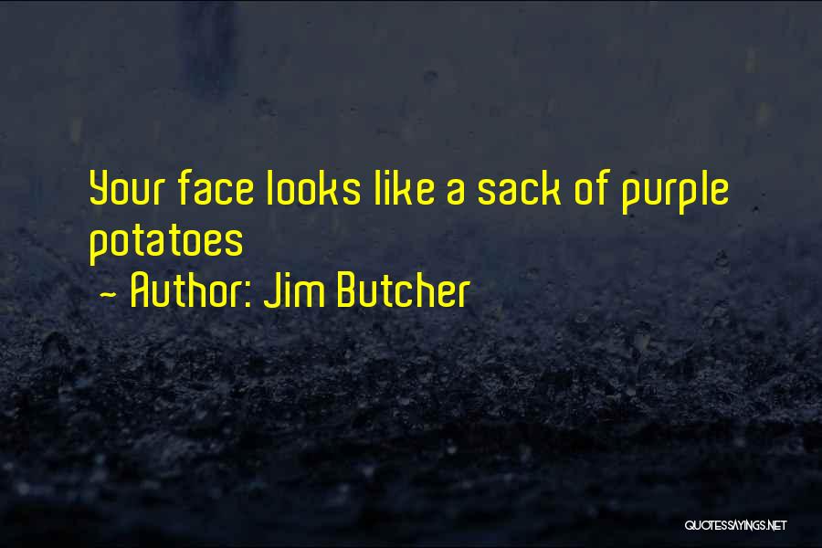 Jim Butcher Quotes: Your Face Looks Like A Sack Of Purple Potatoes
