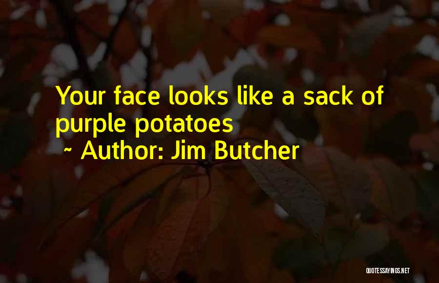 Jim Butcher Quotes: Your Face Looks Like A Sack Of Purple Potatoes