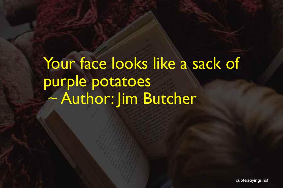 Jim Butcher Quotes: Your Face Looks Like A Sack Of Purple Potatoes
