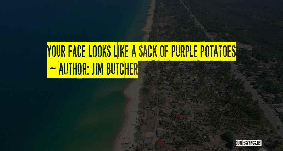 Jim Butcher Quotes: Your Face Looks Like A Sack Of Purple Potatoes