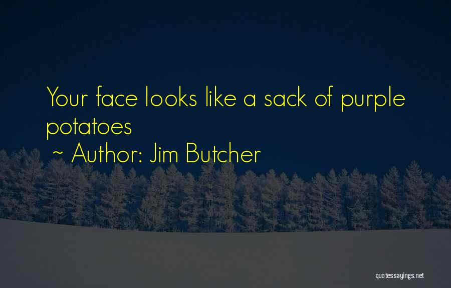 Jim Butcher Quotes: Your Face Looks Like A Sack Of Purple Potatoes