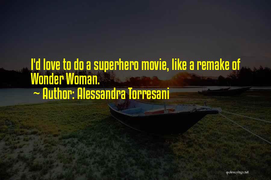 Alessandra Torresani Quotes: I'd Love To Do A Superhero Movie, Like A Remake Of Wonder Woman.
