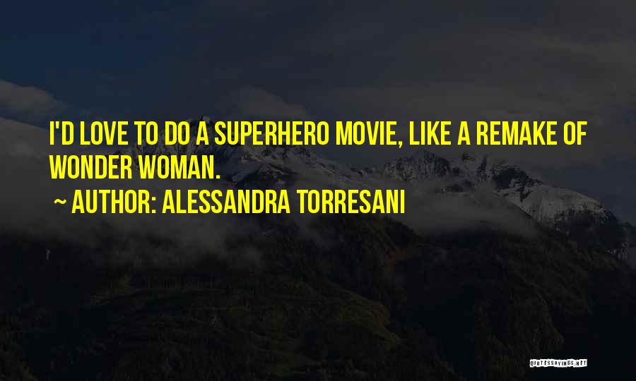 Alessandra Torresani Quotes: I'd Love To Do A Superhero Movie, Like A Remake Of Wonder Woman.
