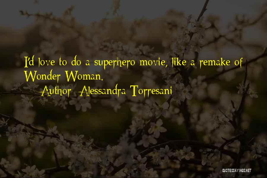 Alessandra Torresani Quotes: I'd Love To Do A Superhero Movie, Like A Remake Of Wonder Woman.