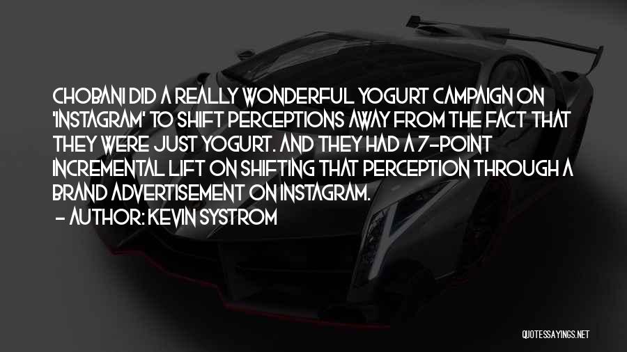 Kevin Systrom Quotes: Chobani Did A Really Wonderful Yogurt Campaign On 'instagram' To Shift Perceptions Away From The Fact That They Were Just