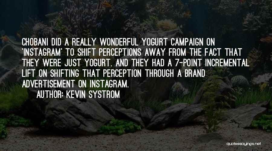 Kevin Systrom Quotes: Chobani Did A Really Wonderful Yogurt Campaign On 'instagram' To Shift Perceptions Away From The Fact That They Were Just