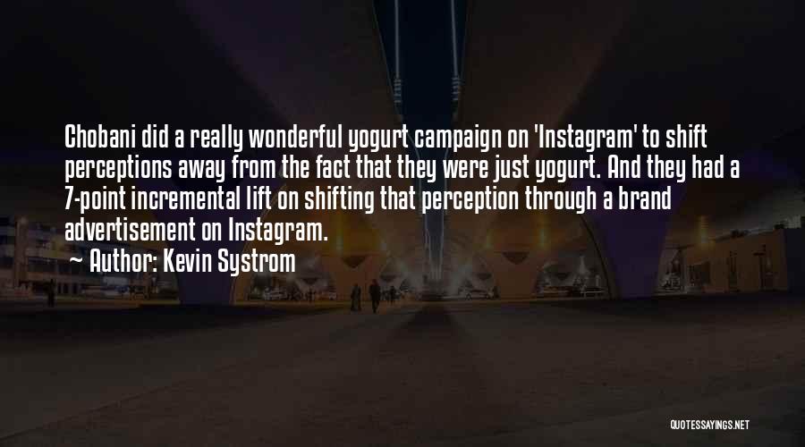 Kevin Systrom Quotes: Chobani Did A Really Wonderful Yogurt Campaign On 'instagram' To Shift Perceptions Away From The Fact That They Were Just