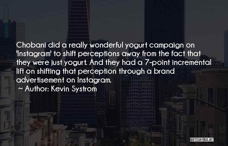 Kevin Systrom Quotes: Chobani Did A Really Wonderful Yogurt Campaign On 'instagram' To Shift Perceptions Away From The Fact That They Were Just