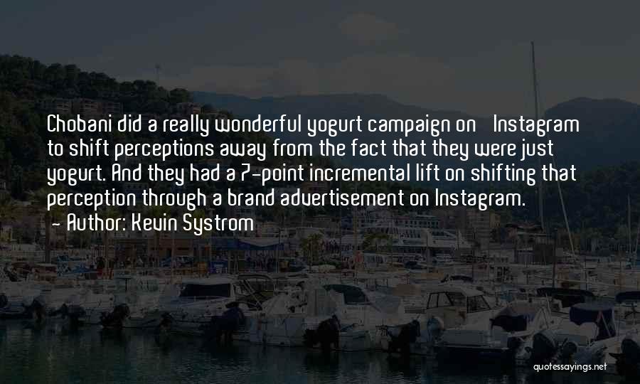 Kevin Systrom Quotes: Chobani Did A Really Wonderful Yogurt Campaign On 'instagram' To Shift Perceptions Away From The Fact That They Were Just