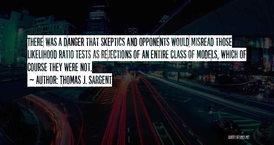 Thomas J. Sargent Quotes: There Was A Danger That Skeptics And Opponents Would Misread Those Likelihood Ratio Tests As Rejections Of An Entire Class