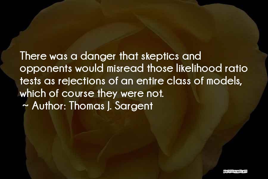 Thomas J. Sargent Quotes: There Was A Danger That Skeptics And Opponents Would Misread Those Likelihood Ratio Tests As Rejections Of An Entire Class