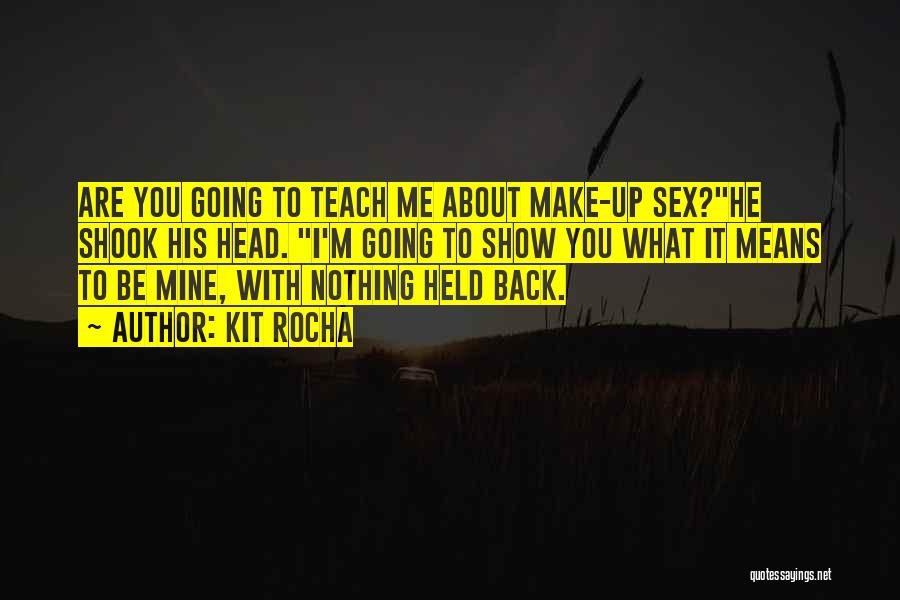 Kit Rocha Quotes: Are You Going To Teach Me About Make-up Sex?he Shook His Head. I'm Going To Show You What It Means