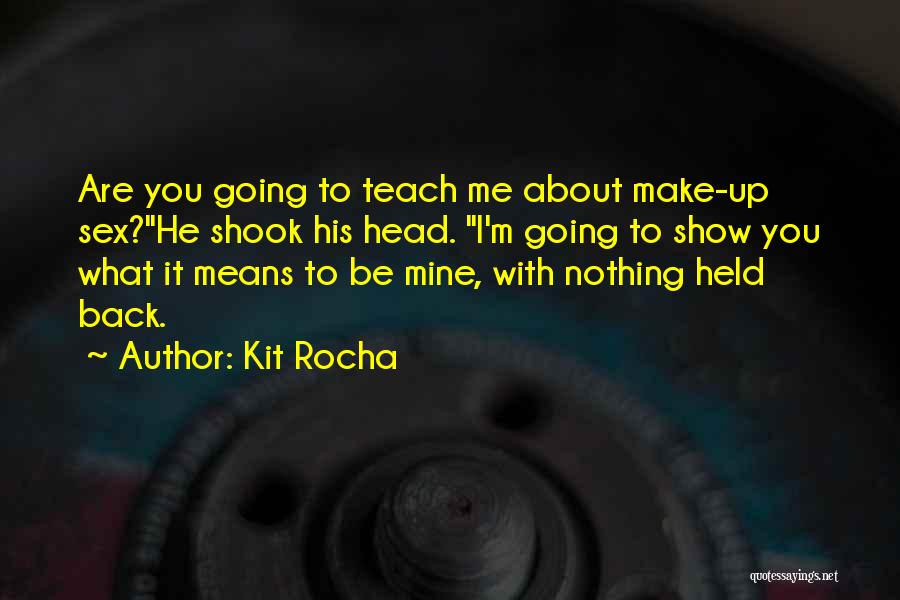 Kit Rocha Quotes: Are You Going To Teach Me About Make-up Sex?he Shook His Head. I'm Going To Show You What It Means