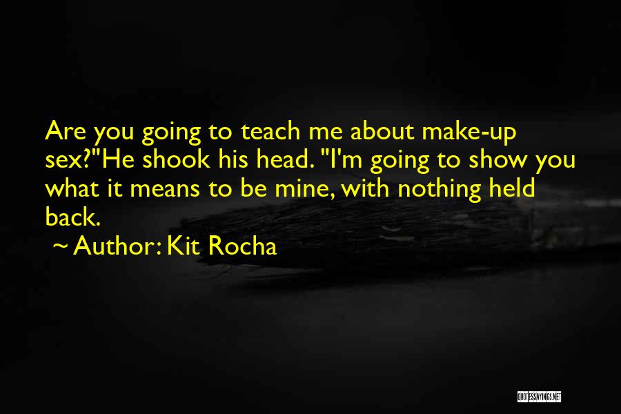 Kit Rocha Quotes: Are You Going To Teach Me About Make-up Sex?he Shook His Head. I'm Going To Show You What It Means