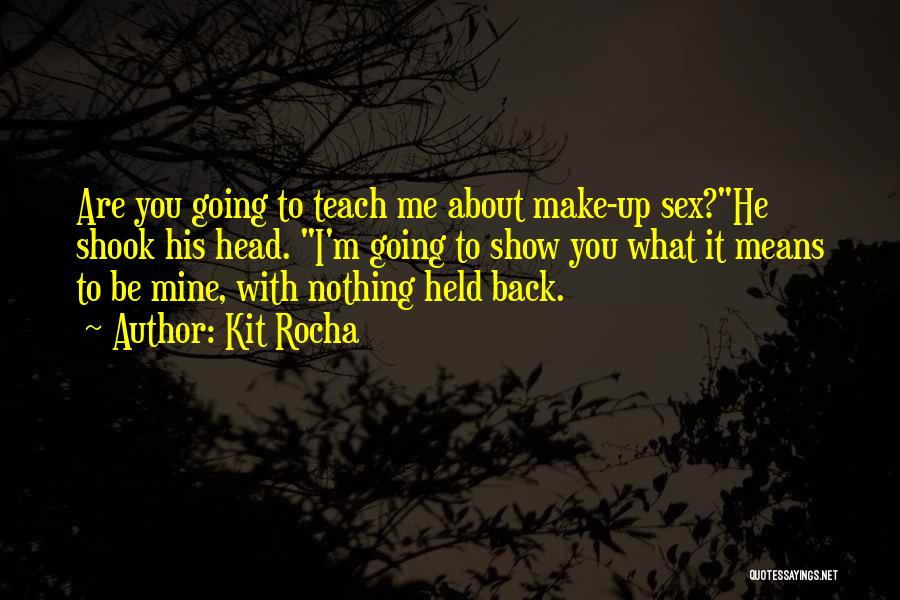 Kit Rocha Quotes: Are You Going To Teach Me About Make-up Sex?he Shook His Head. I'm Going To Show You What It Means