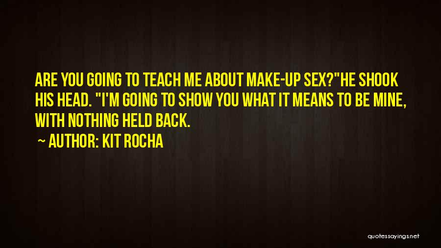 Kit Rocha Quotes: Are You Going To Teach Me About Make-up Sex?he Shook His Head. I'm Going To Show You What It Means