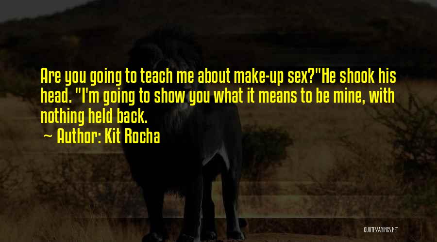 Kit Rocha Quotes: Are You Going To Teach Me About Make-up Sex?he Shook His Head. I'm Going To Show You What It Means