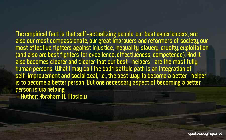 Abraham H. Maslow Quotes: The Empirical Fact Is That Self-actualizing People, Our Best Experiencers, Are Also Our Most Compassionate, Our Great Improvers And Reformers