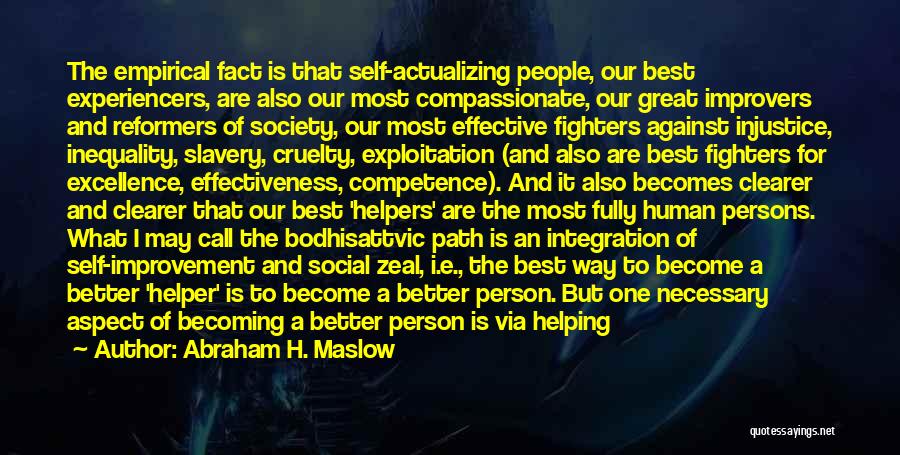 Abraham H. Maslow Quotes: The Empirical Fact Is That Self-actualizing People, Our Best Experiencers, Are Also Our Most Compassionate, Our Great Improvers And Reformers