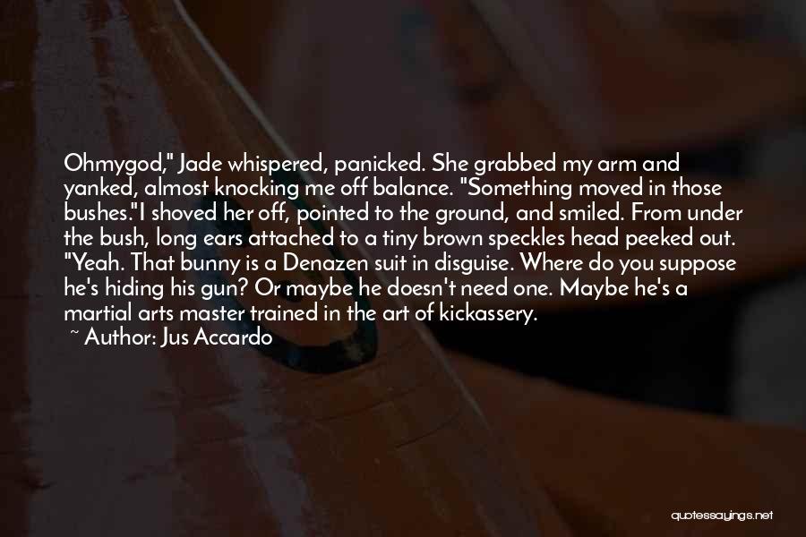 Jus Accardo Quotes: Ohmygod, Jade Whispered, Panicked. She Grabbed My Arm And Yanked, Almost Knocking Me Off Balance. Something Moved In Those Bushes.i