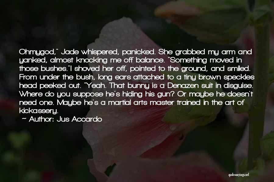 Jus Accardo Quotes: Ohmygod, Jade Whispered, Panicked. She Grabbed My Arm And Yanked, Almost Knocking Me Off Balance. Something Moved In Those Bushes.i