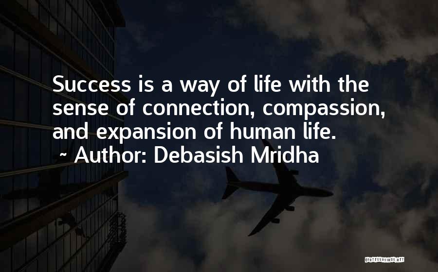 Debasish Mridha Quotes: Success Is A Way Of Life With The Sense Of Connection, Compassion, And Expansion Of Human Life.