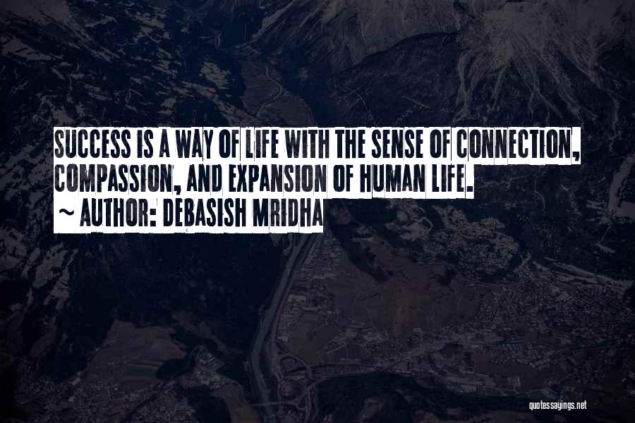 Debasish Mridha Quotes: Success Is A Way Of Life With The Sense Of Connection, Compassion, And Expansion Of Human Life.