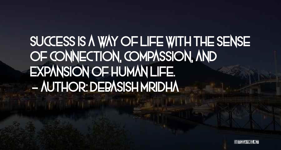 Debasish Mridha Quotes: Success Is A Way Of Life With The Sense Of Connection, Compassion, And Expansion Of Human Life.